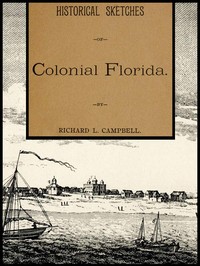 Historical Sketches of Colonial Florida by Richard L. Campbell
