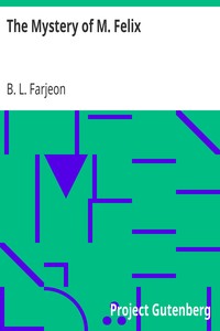 The Mystery of M. Felix by B. L. (Benjamin Leopold) Farjeon