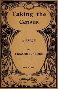Taking the Census: A Farce by Elizabeth F. (Elizabeth Frances) Guptill