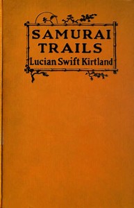 Samurai Trails: A Chronicle of Wanderings on the Japanese High Road by Lucian Swift Kirtland