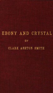 Ebony and Crystal: Poems in Verse and Prose by Clark Ashton Smith