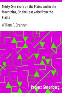 Thirty-One Years on the Plains and in the Mountains, Or, the Last Voice from the Plains
An Authentic Record of a Life Time of Hunting, Trapping, Scouting and Indian Fighting in the Far West by William F. Drannan