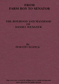 From Farm Boy to Senator
Being the History of the Boyhood and Manhood of Daniel Webster by Horatio Alger