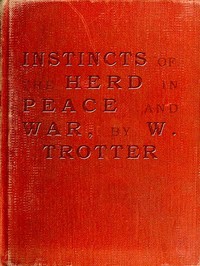 Instincts of the Herd in Peace and War by W. (Wilfred) Trotter