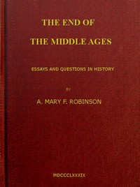 The End of the Middle Ages: Essays and Questions in History by A. Mary F. (Agnes Mary Frances) Robinson