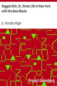 Ragged Dick, Or, Street Life in New York with the Boot-Blacks by Horatio Alger