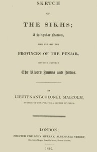 Sketch of the Sikhs
A Singular Nation Who Inhabit the Provinces of Penjab, Situated Between the Rivers Jumna and Indus by John Malcolm