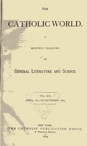 The Catholic World, Vol. 19, April 1874‐September 1874 by Various