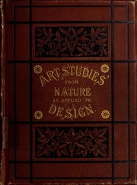 Art-Studies from Nature, as Applied to Design
For the use of architects, designers, and manufacturers by F. Edward (Frederick Edward) Hulme
