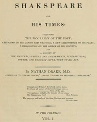 Shakspeare and His Times [Vol. 1 of 2]
Including the Biography of the Poet; criticisms on his genius and writings; a new chronology of his plays; a disquisition on the on the object of his sonnets; and a history of the manners, customs, and amusements, superstitions, poetry, and elegant literature of his age by Nathan Drake