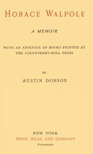 Horace Walpole: A memoir
With an appendix of books printed at the Strawberry Hill Press by Austin Dobson