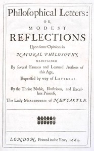 Philosophical Letters: or, modest Reflections upon some Opinions in Natural Philosophy by Margaret Cavendish Newcastle