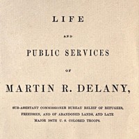 Life and public services of Martin R. Delany
Sub-Assistant Commissioner Bureau Relief of Refugees, Freedmen, and of Abandoned Lands, and late Major 104th U.S. Colored Troops by Frank A. Rollin