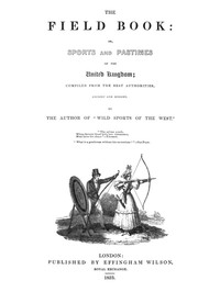 The Field Book: or, Sports and pastimes of the United Kingdom
compiled from the best authorities, ancient and modern by W. H. (William Hamilton) Maxwell