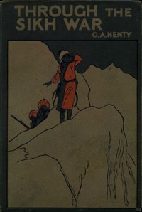 Through the Sikh War: A Tale of the Conquest of the Punjaub by G. A. (George Alfred) Henty