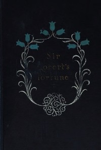 Sir Robert's Fortune: A Novel by Mrs. (Margaret) Oliphant