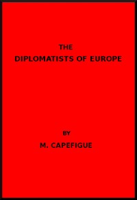 The Diplomatists of Europe by M. (Jean Baptiste Honoré Raymond) Capefigue