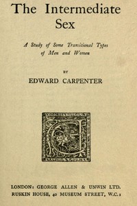 The Intermediate Sex: A Study of Some Transitional Types of Men and Women by Edward Carpenter