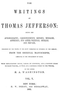 The Writings of Thomas Jefferson, Vol. 5 (of 9)
Being His Autobiography, Correspondence, Reports, Messages, Addresses, and Other Writings, Official and Private by Thomas Jefferson