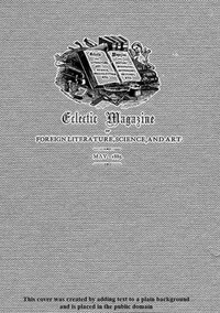 Eclectic Magazine of Foreign Literature, Science, and Art, May 1885 by Various
