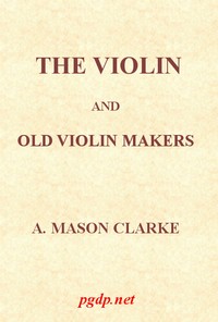 The Violin and Old Violin Makers
Being a Historical & Biographical Account of the Violin, with Facsimiles of Labels of the Old Makers by A. Mason Clarke