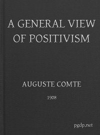 A General View of Positivism
Or, Summary exposition of the System of Thought and Life by Auguste Comte