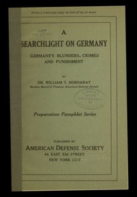 A searchlight on Germany: Germany's Blunders, Crimes and Punishment by William T. (William Temple) Hornaday