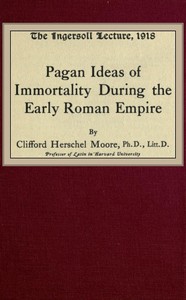 Pagan Ideas of Immortality During the Early Roman Empire by Clifford Herschel Moore
