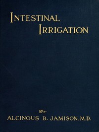 Intestinal irrigation : $b why, how and when to flush the colon by Alcinous B. (Alcinous Burton) Jamison