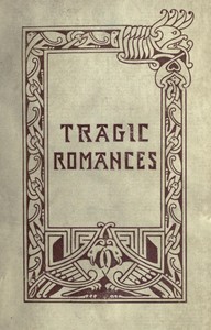 Tragic Romances
Re-issue of the Shorter Stories of Fiona Macleod; Rearranged, with Additional Tales by William Sharp
