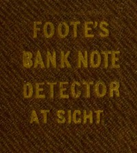 The Universal Counterfeit and Altered Bank Note Detector, at Sight by Henry C. Foote