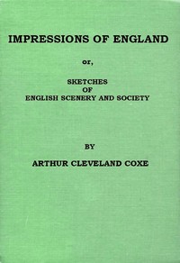 Impressions of England; or, Sketches of English Scenery and Society by A. Cleveland (Arthur Cleveland) Coxe