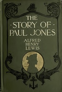 The Story of Paul Jones: An Historical Romance by Alfred Henry Lewis
