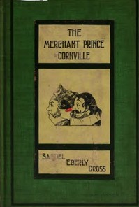 The Merchant Prince of Cornville: A Comedy by Samuel Eberly Gross