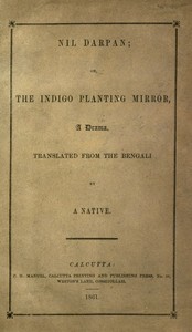 Nil Darpan; or, The Indigo Planting Mirror, A Drama.
Translated from the Bengali by a Native. by Dinabandhu Mitra