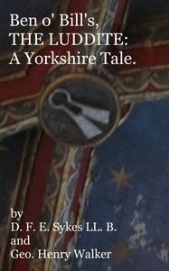Ben o' Bill's, the Luddite: A Yorkshire Tale by D. F. E. Sykes