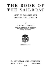 The Book of the Sailboat: How to rig, sail and handle small boats by A. Hyatt (Alpheus Hyatt) Verrill