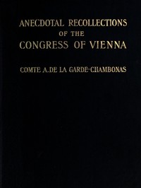 Anecdotal Recollections of the Congress of Vienna by Auguste Louis Charles La Garde-Chambonas