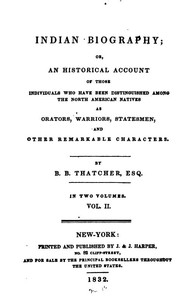 Indian Biography; Vol. 2 (of 2)
Or, An Historical Account of Those Individuals Who Have Been Distinguished among the North American Natives as Orators, Warriors, Statesmen, and Other Remarkable Characters by B. B. (Benjamin Bussey) Thatcher