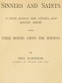 Sinners and Saints
A Tour Across the States and Round Them, with Three Months Among the Mormons by Phil Robinson