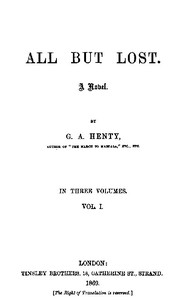 All But Lost: A Novel. Vol. 1 of 3 by G. A. (George Alfred) Henty