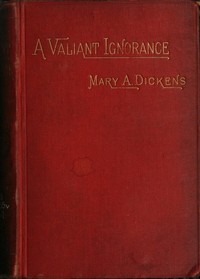 A Valiant Ignorance; vol. 1 of 3
A Novel in Three Volumes by Mary Angela Dickens