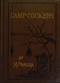 Camp Cookery. How to Live in Camp by Maria Parloa