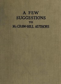 A Few Suggestions to McGraw-Hill Authors.
Details of manuscript preparation, typograpy, proof-reading and other matters in the production of manuscripts and books. by McGraw-Hill Publishing Company