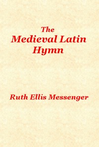 The Medieval Latin Hymn by Ruth Ellis Messenger