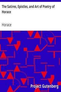The Satires, Epistles, and Art of Poetry of Horace by Horace