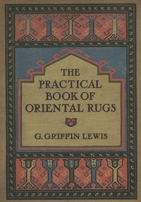 The Practical Book of Oriental Rugs by G. Griffin (George Griffin) Lewis