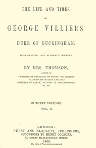 The life and times of George Villiers, duke of Buckingham, Volume 2 (of 3)
From original and authentic sources by A. T. Thomson