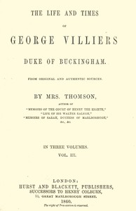 The life and times of George Villiers, duke of Buckingham, Volume 3 (of 3)
From original and authentic sources by A. T. Thomson