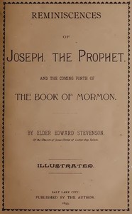Reminiscences of Joseph, the Prophet, and the Coming Forth of the Book of Mormon by Edward Stevenson